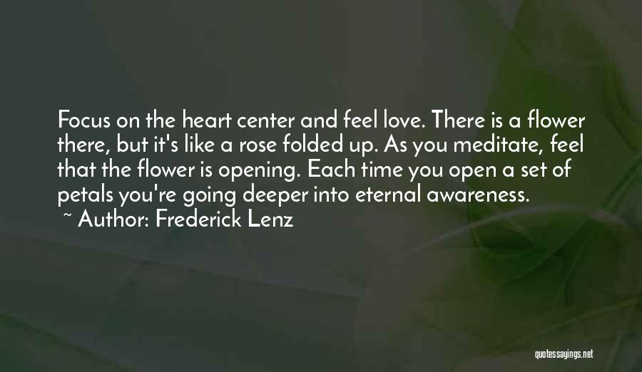 Frederick Lenz Quotes: Focus On The Heart Center And Feel Love. There Is A Flower There, But It's Like A Rose Folded Up.