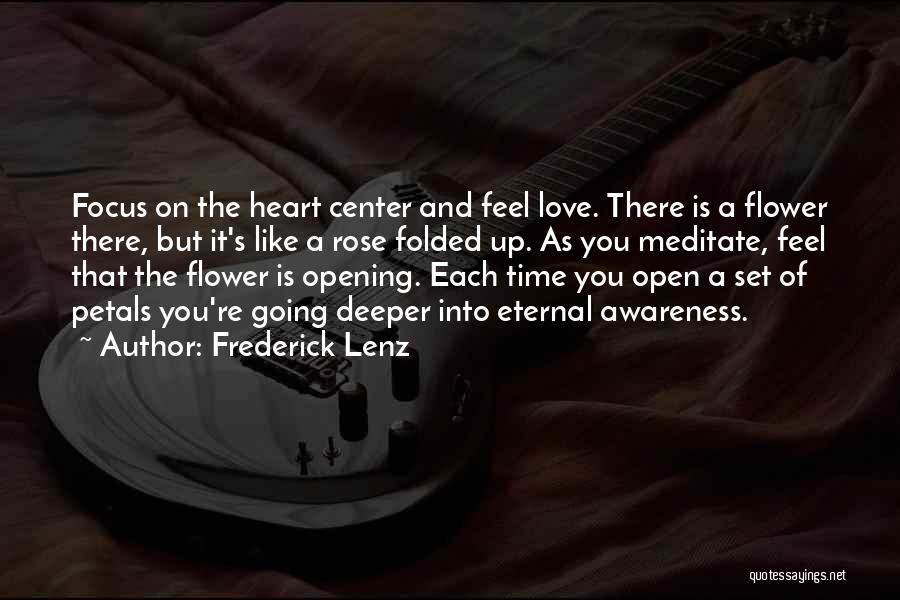 Frederick Lenz Quotes: Focus On The Heart Center And Feel Love. There Is A Flower There, But It's Like A Rose Folded Up.