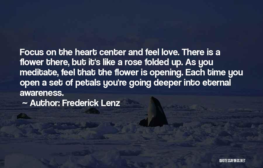 Frederick Lenz Quotes: Focus On The Heart Center And Feel Love. There Is A Flower There, But It's Like A Rose Folded Up.