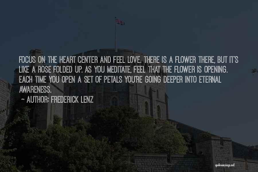 Frederick Lenz Quotes: Focus On The Heart Center And Feel Love. There Is A Flower There, But It's Like A Rose Folded Up.