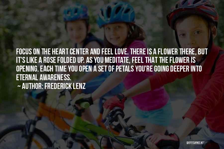 Frederick Lenz Quotes: Focus On The Heart Center And Feel Love. There Is A Flower There, But It's Like A Rose Folded Up.