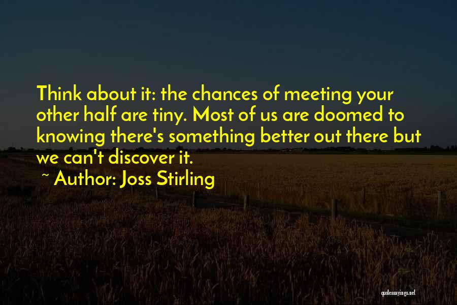 Joss Stirling Quotes: Think About It: The Chances Of Meeting Your Other Half Are Tiny. Most Of Us Are Doomed To Knowing There's