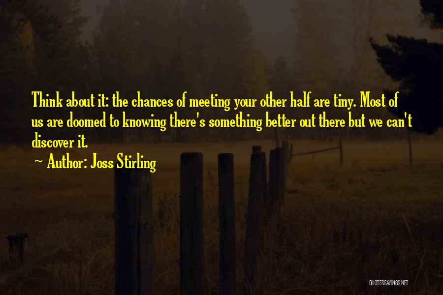 Joss Stirling Quotes: Think About It: The Chances Of Meeting Your Other Half Are Tiny. Most Of Us Are Doomed To Knowing There's