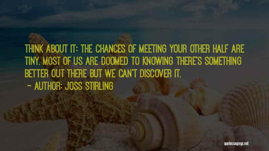 Joss Stirling Quotes: Think About It: The Chances Of Meeting Your Other Half Are Tiny. Most Of Us Are Doomed To Knowing There's