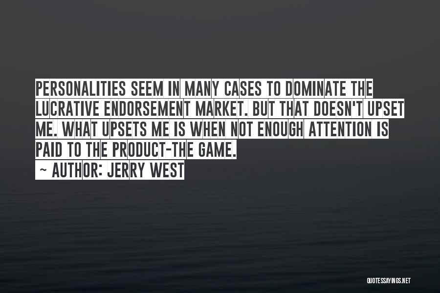 Jerry West Quotes: Personalities Seem In Many Cases To Dominate The Lucrative Endorsement Market. But That Doesn't Upset Me. What Upsets Me Is