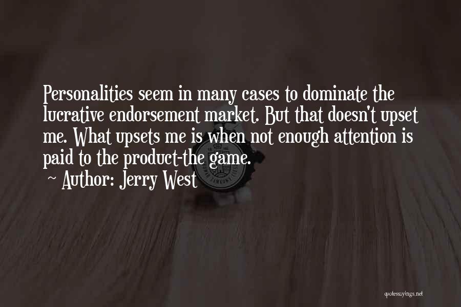 Jerry West Quotes: Personalities Seem In Many Cases To Dominate The Lucrative Endorsement Market. But That Doesn't Upset Me. What Upsets Me Is