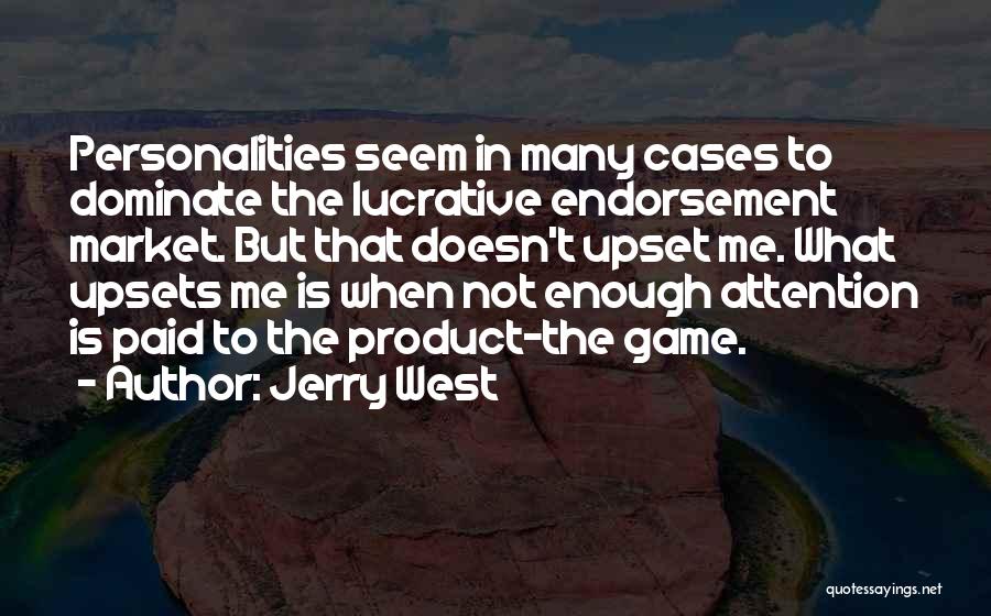 Jerry West Quotes: Personalities Seem In Many Cases To Dominate The Lucrative Endorsement Market. But That Doesn't Upset Me. What Upsets Me Is