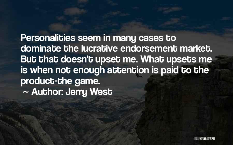 Jerry West Quotes: Personalities Seem In Many Cases To Dominate The Lucrative Endorsement Market. But That Doesn't Upset Me. What Upsets Me Is