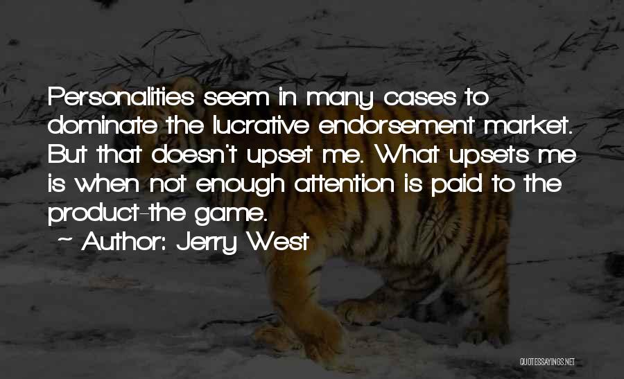 Jerry West Quotes: Personalities Seem In Many Cases To Dominate The Lucrative Endorsement Market. But That Doesn't Upset Me. What Upsets Me Is