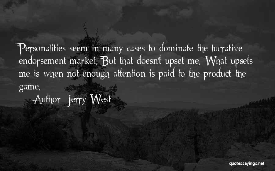 Jerry West Quotes: Personalities Seem In Many Cases To Dominate The Lucrative Endorsement Market. But That Doesn't Upset Me. What Upsets Me Is