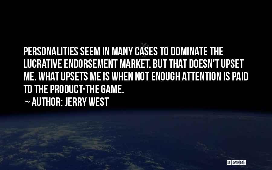 Jerry West Quotes: Personalities Seem In Many Cases To Dominate The Lucrative Endorsement Market. But That Doesn't Upset Me. What Upsets Me Is