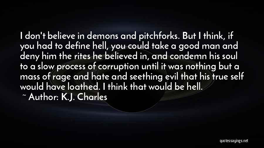 K.J. Charles Quotes: I Don't Believe In Demons And Pitchforks. But I Think, If You Had To Define Hell, You Could Take A