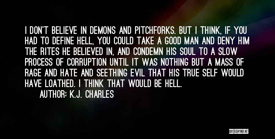 K.J. Charles Quotes: I Don't Believe In Demons And Pitchforks. But I Think, If You Had To Define Hell, You Could Take A