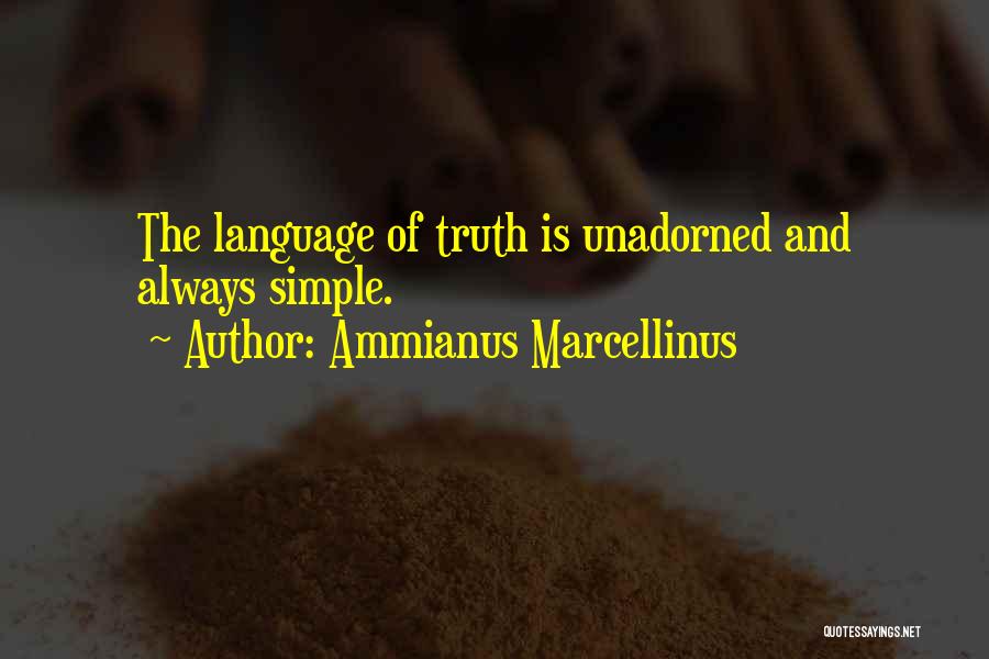 Ammianus Marcellinus Quotes: The Language Of Truth Is Unadorned And Always Simple.