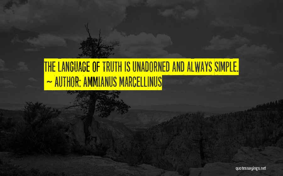 Ammianus Marcellinus Quotes: The Language Of Truth Is Unadorned And Always Simple.