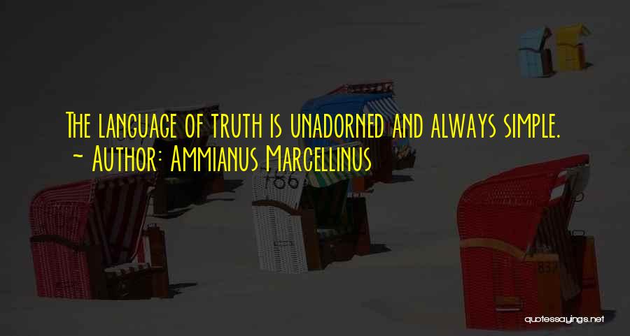 Ammianus Marcellinus Quotes: The Language Of Truth Is Unadorned And Always Simple.