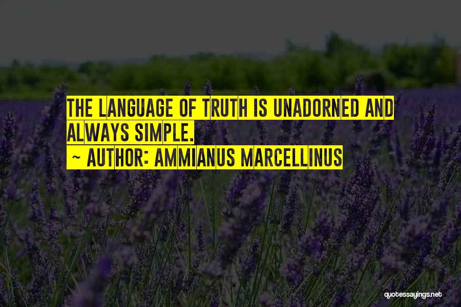 Ammianus Marcellinus Quotes: The Language Of Truth Is Unadorned And Always Simple.