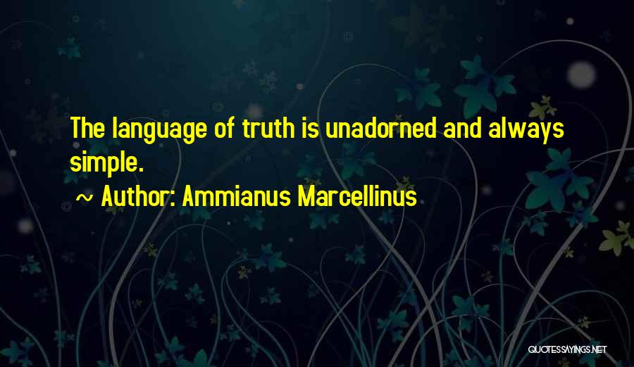 Ammianus Marcellinus Quotes: The Language Of Truth Is Unadorned And Always Simple.