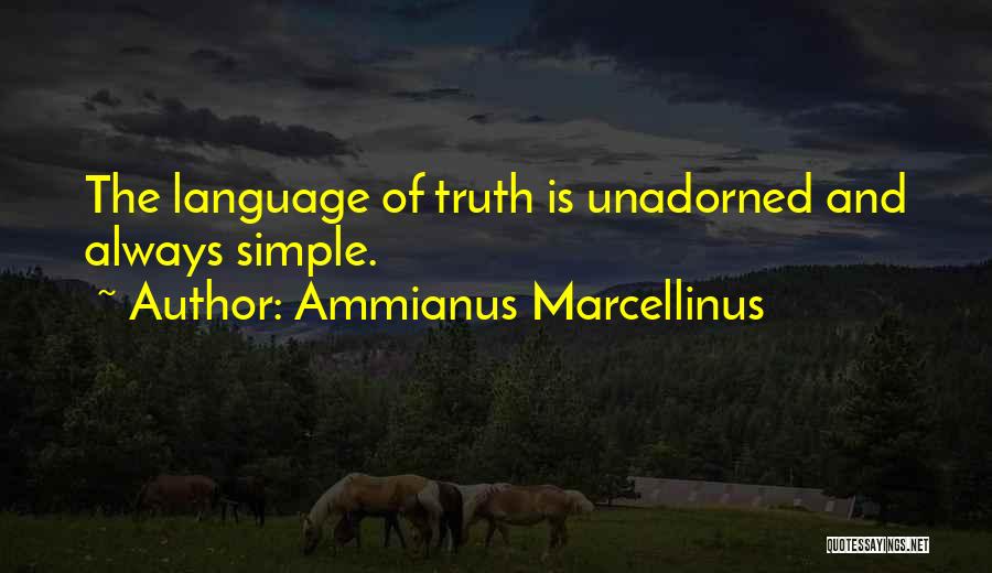 Ammianus Marcellinus Quotes: The Language Of Truth Is Unadorned And Always Simple.