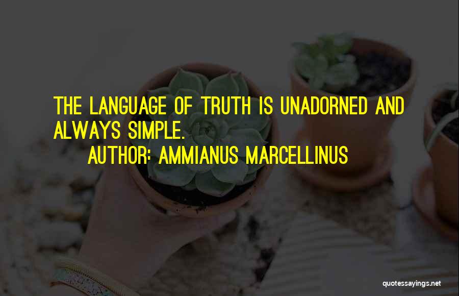 Ammianus Marcellinus Quotes: The Language Of Truth Is Unadorned And Always Simple.