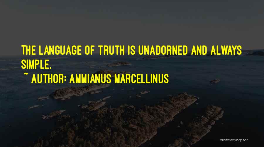 Ammianus Marcellinus Quotes: The Language Of Truth Is Unadorned And Always Simple.