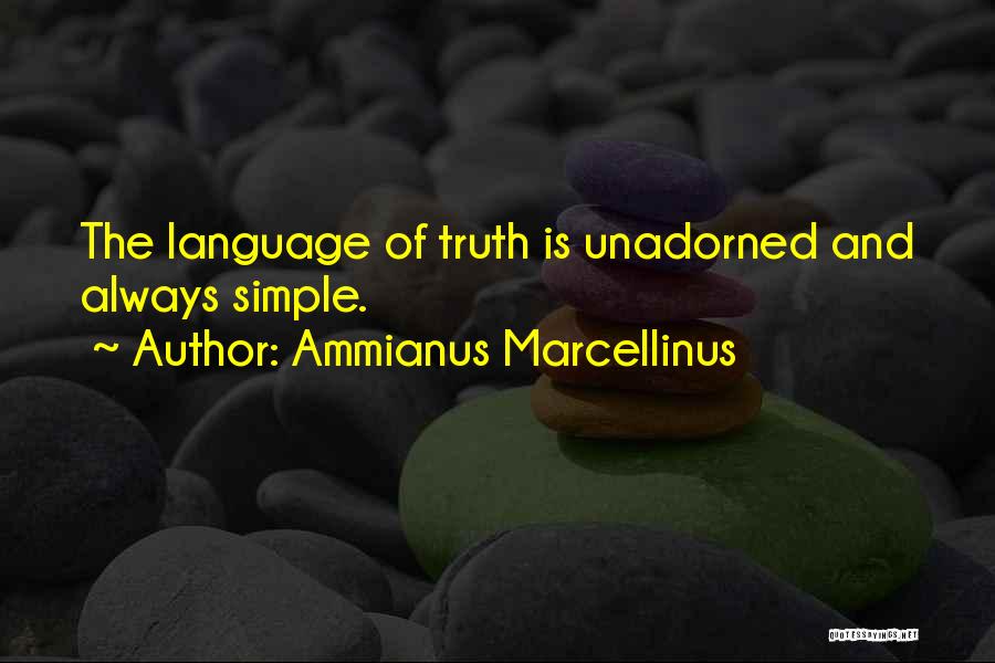 Ammianus Marcellinus Quotes: The Language Of Truth Is Unadorned And Always Simple.