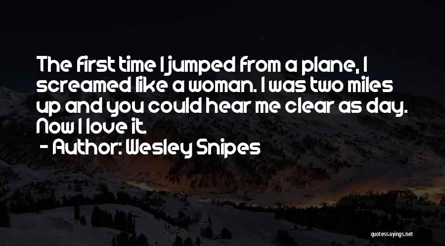 Wesley Snipes Quotes: The First Time I Jumped From A Plane, I Screamed Like A Woman. I Was Two Miles Up And You