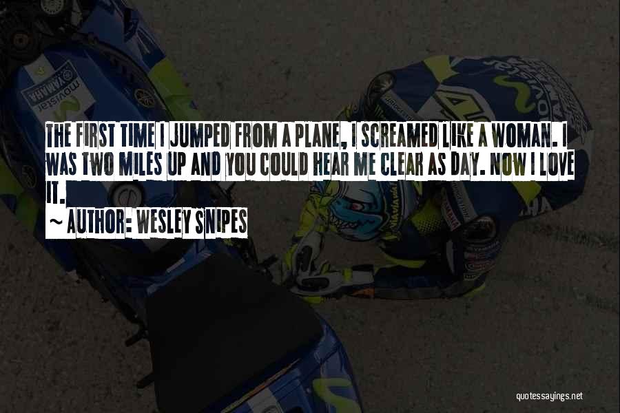 Wesley Snipes Quotes: The First Time I Jumped From A Plane, I Screamed Like A Woman. I Was Two Miles Up And You