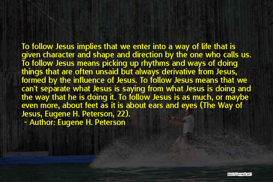 Eugene H. Peterson Quotes: To Follow Jesus Implies That We Enter Into A Way Of Life That Is Given Character And Shape And Direction