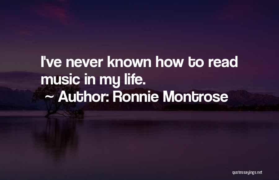 Ronnie Montrose Quotes: I've Never Known How To Read Music In My Life.