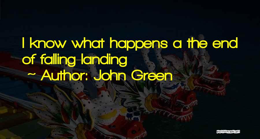 John Green Quotes: I Know What Happens A The End Of Falling-landing