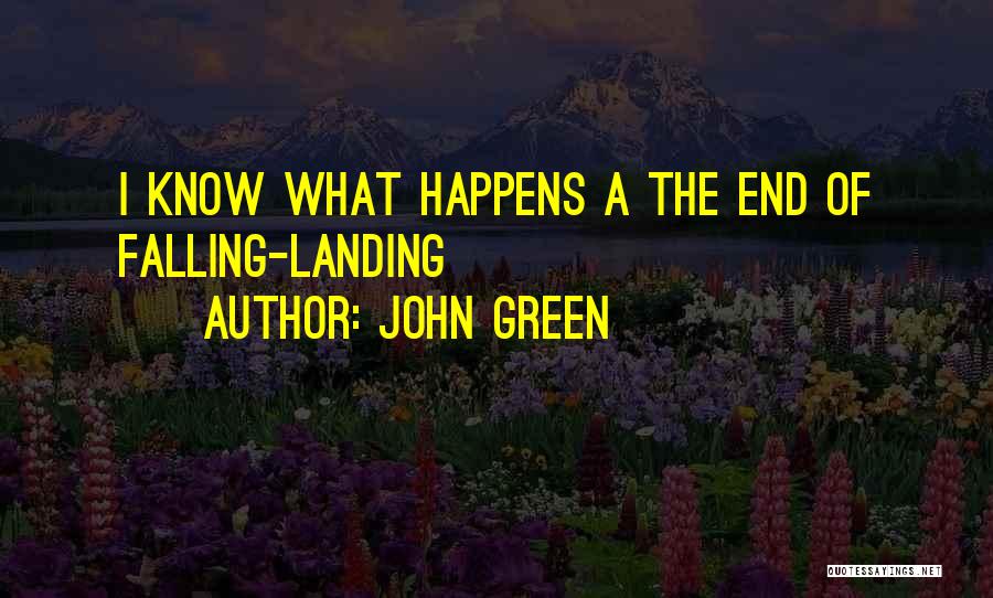 John Green Quotes: I Know What Happens A The End Of Falling-landing