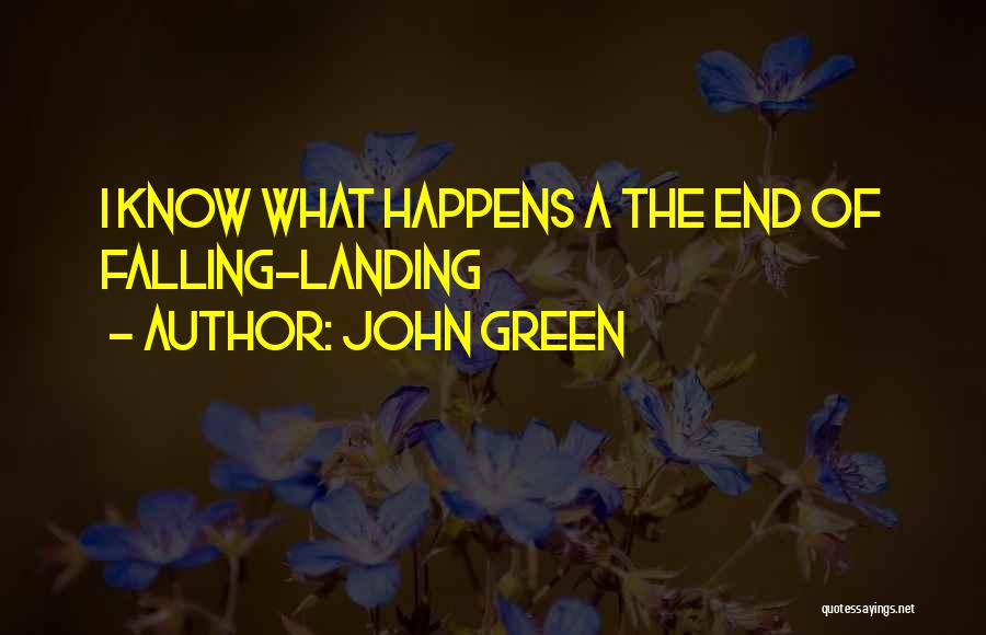 John Green Quotes: I Know What Happens A The End Of Falling-landing