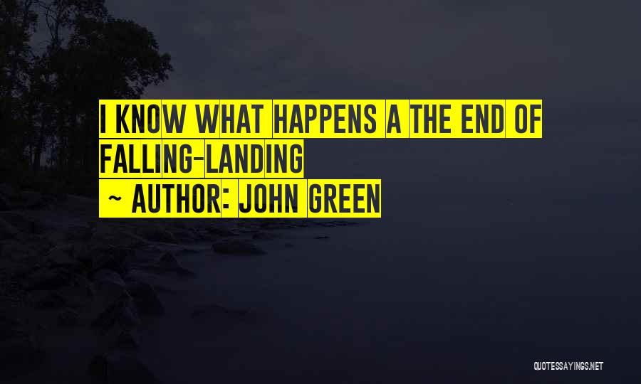 John Green Quotes: I Know What Happens A The End Of Falling-landing