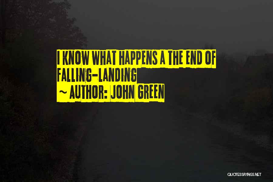 John Green Quotes: I Know What Happens A The End Of Falling-landing