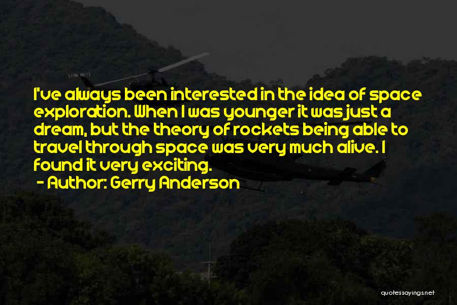 Gerry Anderson Quotes: I've Always Been Interested In The Idea Of Space Exploration. When I Was Younger It Was Just A Dream, But