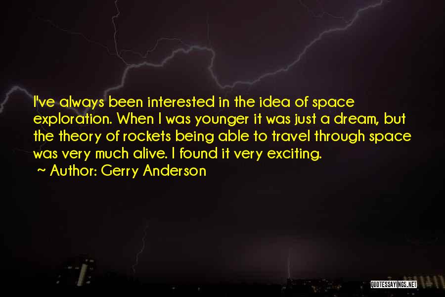 Gerry Anderson Quotes: I've Always Been Interested In The Idea Of Space Exploration. When I Was Younger It Was Just A Dream, But