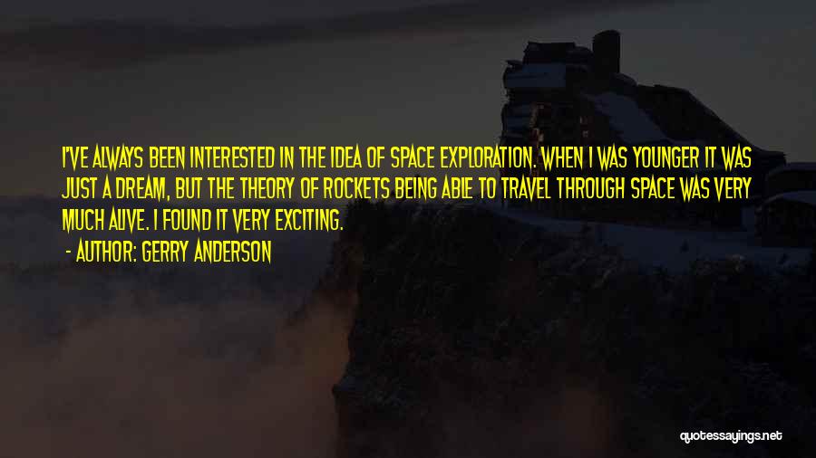 Gerry Anderson Quotes: I've Always Been Interested In The Idea Of Space Exploration. When I Was Younger It Was Just A Dream, But