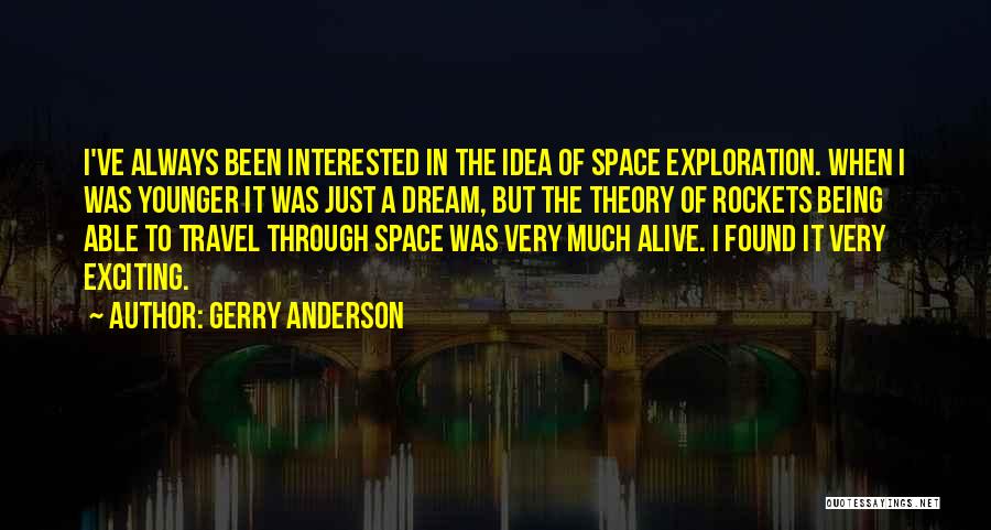 Gerry Anderson Quotes: I've Always Been Interested In The Idea Of Space Exploration. When I Was Younger It Was Just A Dream, But