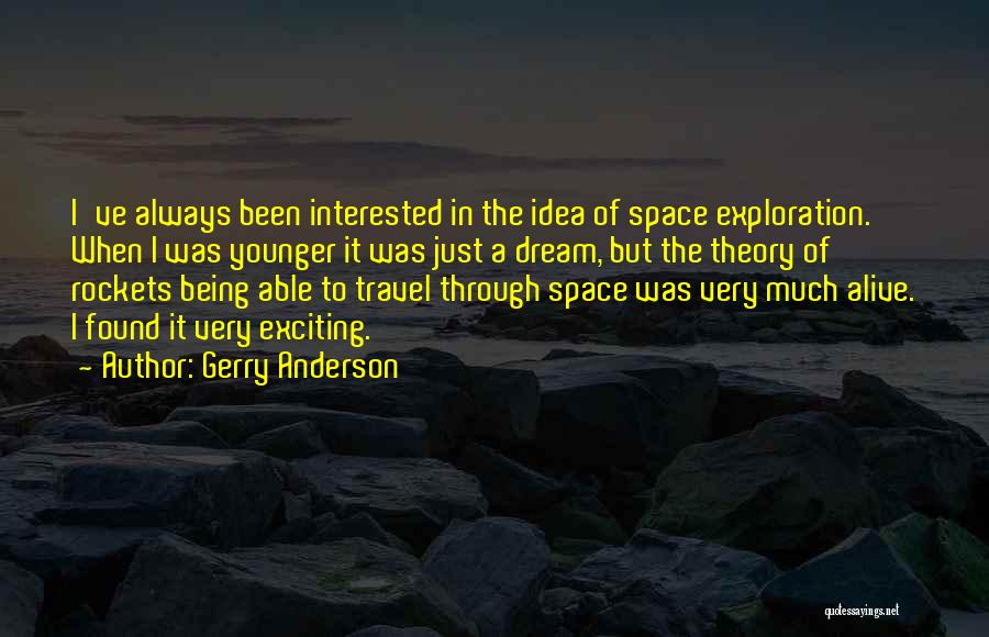 Gerry Anderson Quotes: I've Always Been Interested In The Idea Of Space Exploration. When I Was Younger It Was Just A Dream, But