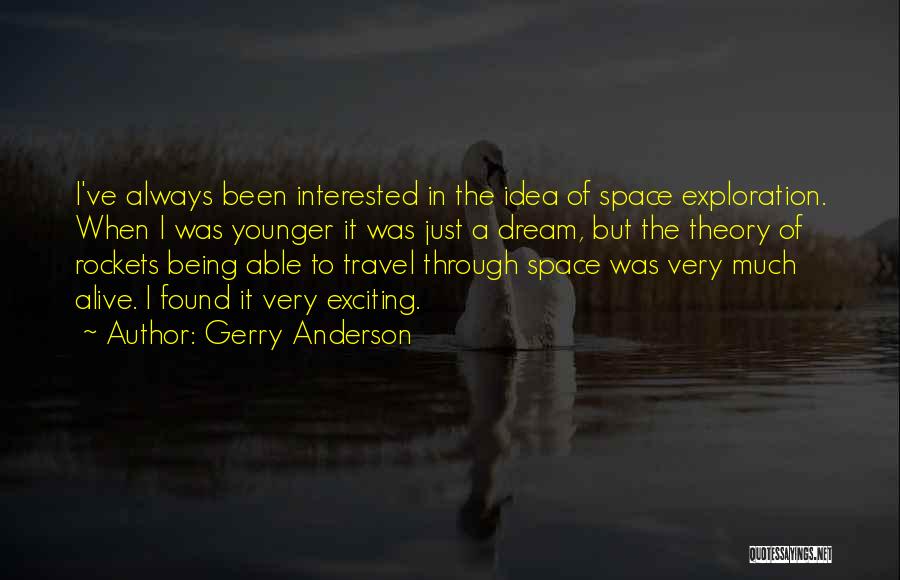 Gerry Anderson Quotes: I've Always Been Interested In The Idea Of Space Exploration. When I Was Younger It Was Just A Dream, But