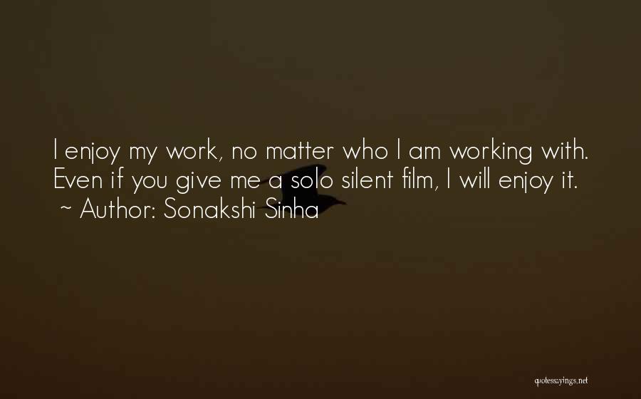 Sonakshi Sinha Quotes: I Enjoy My Work, No Matter Who I Am Working With. Even If You Give Me A Solo Silent Film,
