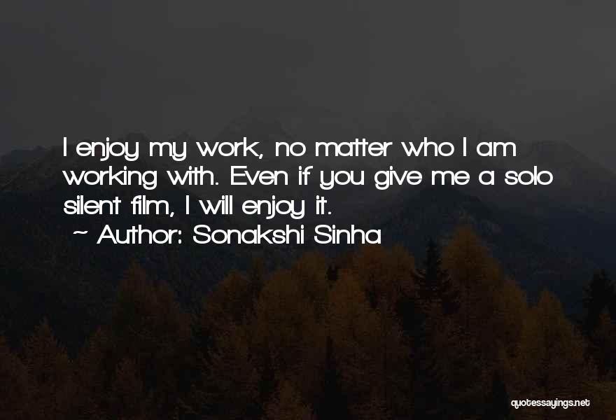 Sonakshi Sinha Quotes: I Enjoy My Work, No Matter Who I Am Working With. Even If You Give Me A Solo Silent Film,