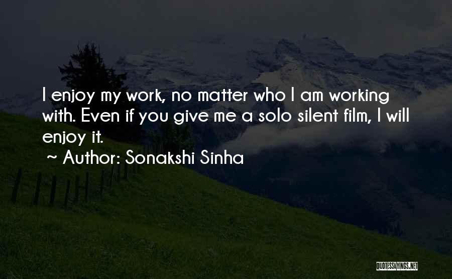 Sonakshi Sinha Quotes: I Enjoy My Work, No Matter Who I Am Working With. Even If You Give Me A Solo Silent Film,