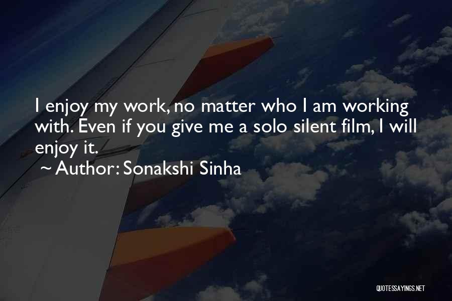 Sonakshi Sinha Quotes: I Enjoy My Work, No Matter Who I Am Working With. Even If You Give Me A Solo Silent Film,