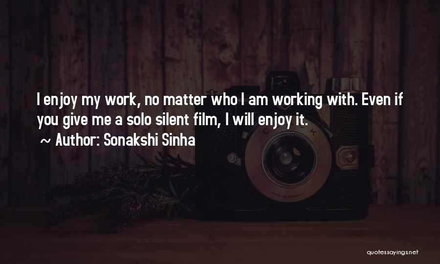 Sonakshi Sinha Quotes: I Enjoy My Work, No Matter Who I Am Working With. Even If You Give Me A Solo Silent Film,