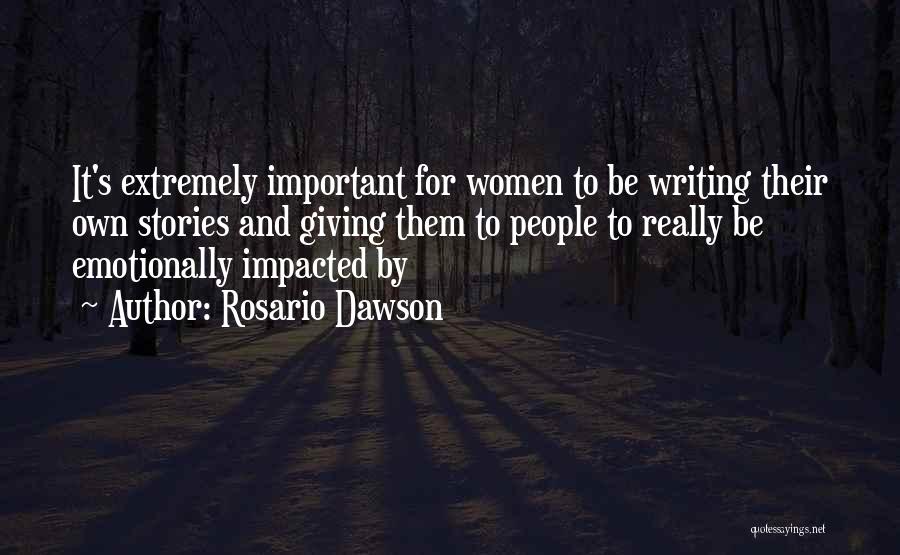 Rosario Dawson Quotes: It's Extremely Important For Women To Be Writing Their Own Stories And Giving Them To People To Really Be Emotionally