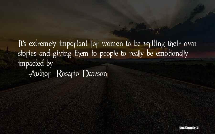 Rosario Dawson Quotes: It's Extremely Important For Women To Be Writing Their Own Stories And Giving Them To People To Really Be Emotionally