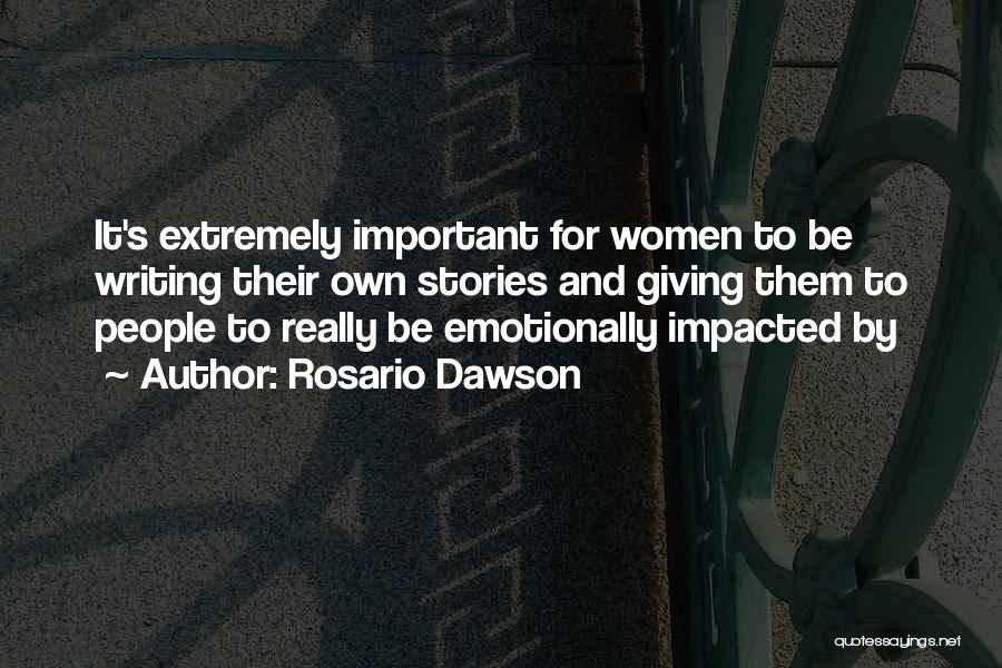 Rosario Dawson Quotes: It's Extremely Important For Women To Be Writing Their Own Stories And Giving Them To People To Really Be Emotionally