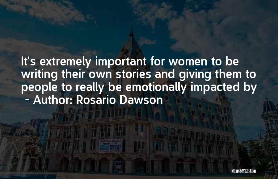 Rosario Dawson Quotes: It's Extremely Important For Women To Be Writing Their Own Stories And Giving Them To People To Really Be Emotionally